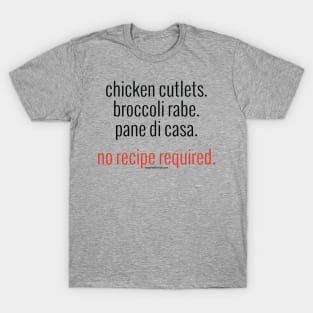 Chicken Cutlets. Broccoli Rabe. Pane di Casa. No Recipe Required. (black letters) T-Shirt